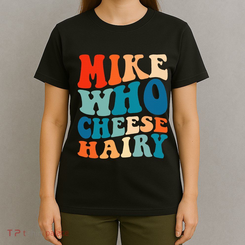 Mike Who Cheese Hairy Meme Adult Social Media Joke Funny T-Shirt