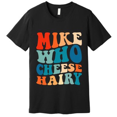 Mike Who Cheese Hairy Meme Adult Social Media Joke Funny Premium T-Shirt