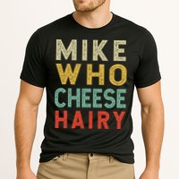 Mike Who Cheese Hairy Funny Humor Embarrassing Performance Shirt