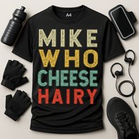 Mike Who Cheese Hairy Funny Humor Embarrassing Performance Shirt
