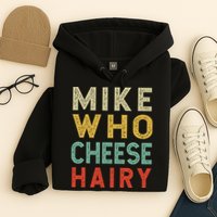 Mike Who Cheese Hairy Funny Humor Embarrassing Hoodie