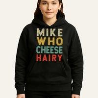 Mike Who Cheese Hairy Funny Humor Embarrassing Hoodie
