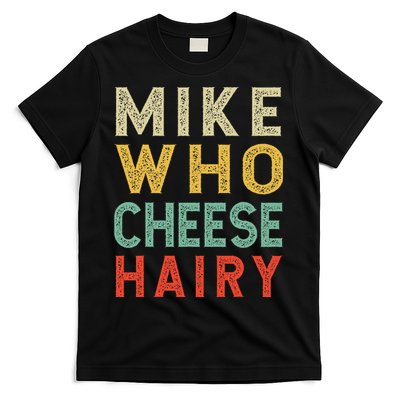 Mike Who Cheese Hairy Funny Humor Embarrassing T-Shirt