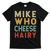 Mike Who Cheese Hairy Funny Humor Embarrassing T-Shirt