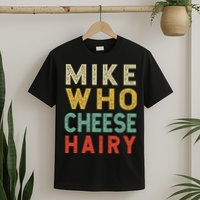 Mike Who Cheese Hairy Funny Humor Embarrassing T-Shirt