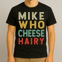 Mike Who Cheese Hairy Funny Humor Embarrassing T-Shirt