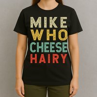 Mike Who Cheese Hairy Funny Humor Embarrassing T-Shirt