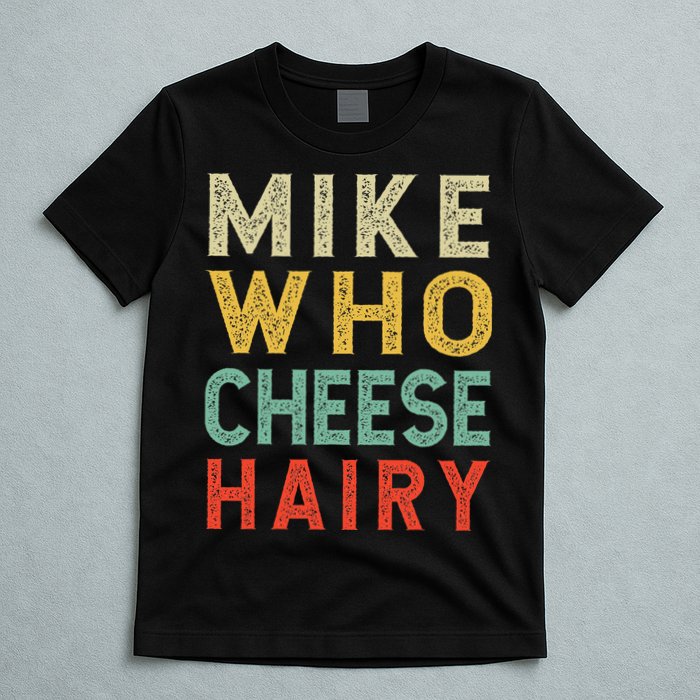 Mike Who Cheese Hairy Funny Humor Embarrassing T-Shirt
