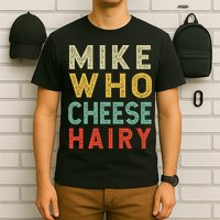 Mike Who Cheese Hairy Funny Humor Embarrassing T-Shirt