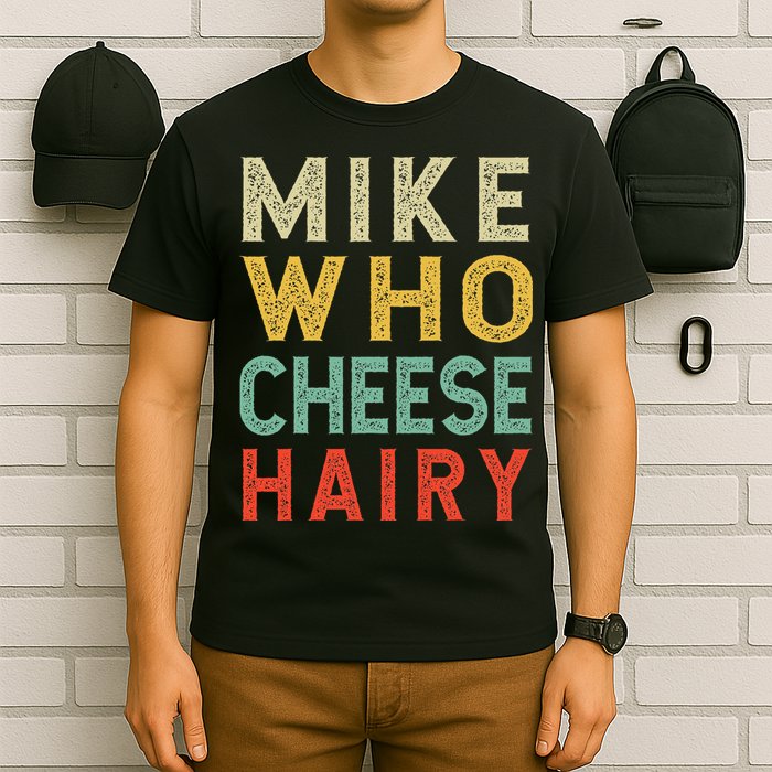 Mike Who Cheese Hairy Funny Humor Embarrassing T-Shirt