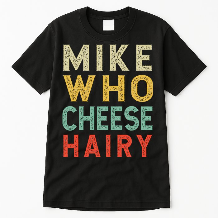 Mike Who Cheese Hairy Funny Humor Embarrassing Tall T-Shirt