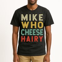 Mike Who Cheese Hairy Funny Humor Embarrassing Tall T-Shirt