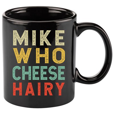 Mike Who Cheese Hairy Funny Humor Embarrassing 11oz C Handle Ceramic Mug