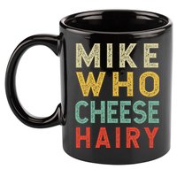 Mike Who Cheese Hairy Funny Humor Embarrassing 11oz C Handle Ceramic Mug