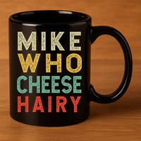 Mike Who Cheese Hairy Funny Humor Embarrassing 11oz C Handle Ceramic Mug