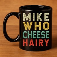 Mike Who Cheese Hairy Funny Humor Embarrassing 11oz C Handle Ceramic Mug