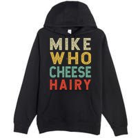 Mike Who Cheese Hairy Funny Humor Embarrassing Premium Pullover Hoodie