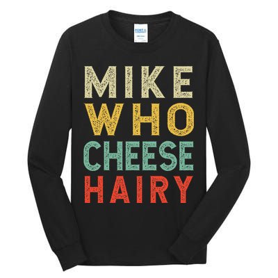 Mike Who Cheese Hairy Funny Humor Embarrassing Tall Long Sleeve T-Shirt