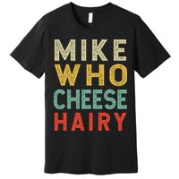 Mike Who Cheese Hairy Funny Humor Embarrassing Premium T-Shirt