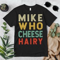 Mike Who Cheese Hairy Funny Humor Embarrassing Premium T-Shirt