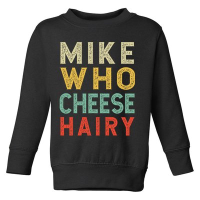 Mike Who Cheese Hairy Funny Humor Embarrassing Toddler Sweatshirt
