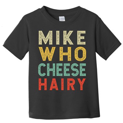 Mike Who Cheese Hairy Funny Humor Embarrassing Toddler T-Shirt