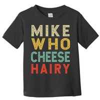 Mike Who Cheese Hairy Funny Humor Embarrassing Toddler T-Shirt