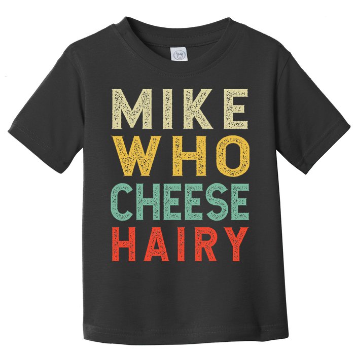 Mike Who Cheese Hairy Funny Humor Embarrassing Toddler T-Shirt