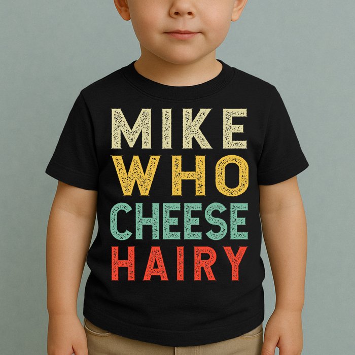 Mike Who Cheese Hairy Funny Humor Embarrassing Toddler T-Shirt