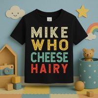 Mike Who Cheese Hairy Funny Humor Embarrassing Toddler T-Shirt