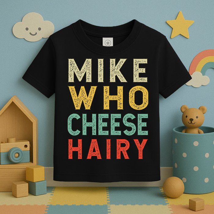 Mike Who Cheese Hairy Funny Humor Embarrassing Toddler T-Shirt