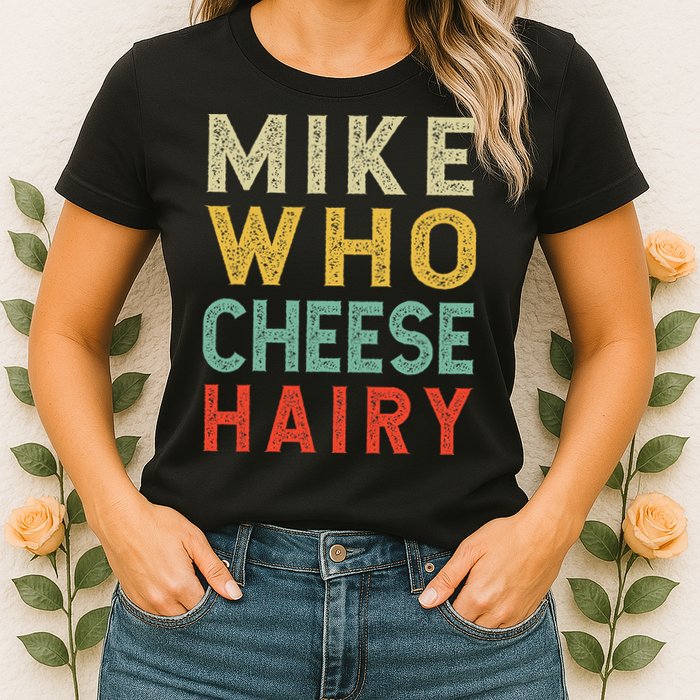 Mike Who Cheese Hairy Funny Humor Embarrassing Womens T-Shirt