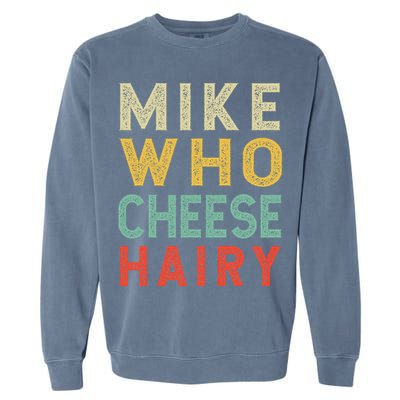 Mike Who Cheese Hairy Funny Humor Embarrassing Garment-Dyed Sweatshirt