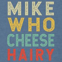 Mike Who Cheese Hairy Funny Humor Embarrassing Garment-Dyed Sweatshirt