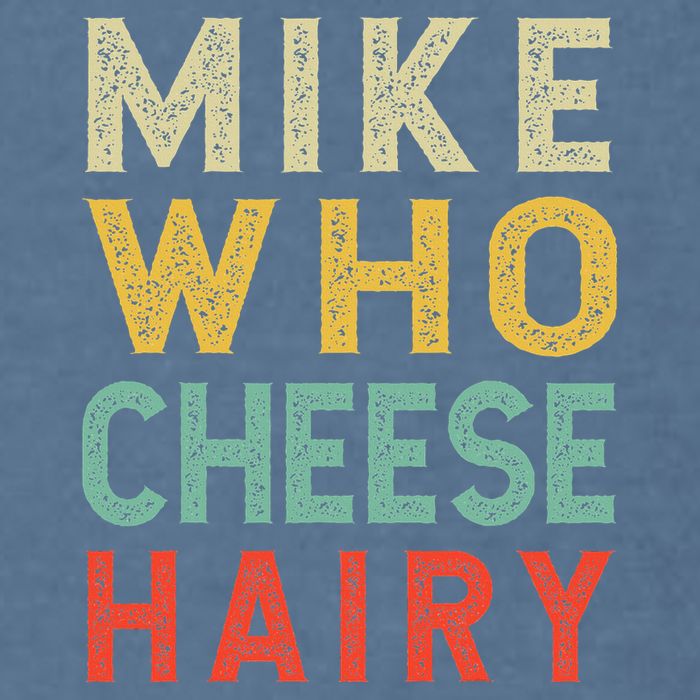 Mike Who Cheese Hairy Funny Humor Embarrassing Garment-Dyed Sweatshirt