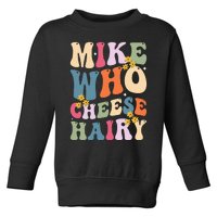 Mike Who Cheese Hairy Funny Sarcastic Toddler Sweatshirt