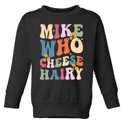 Mike Who Cheese Hairy Funny Sarcastic Toddler Sweatshirt