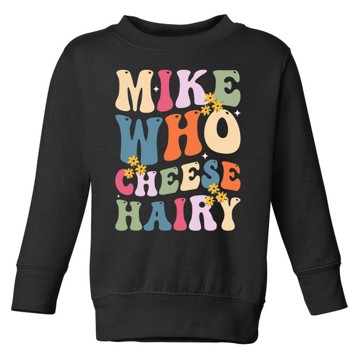 Mike Who Cheese Hairy Funny Sarcastic Toddler Sweatshirt