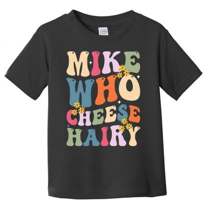 Mike Who Cheese Hairy Funny Sarcastic Toddler T-Shirt