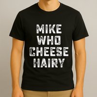 Mike Who Cheese Hairy T-Shirt