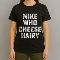 Mike Who Cheese Hairy T-Shirt