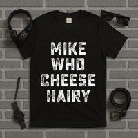 Mike Who Cheese Hairy T-Shirt