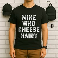 Mike Who Cheese Hairy T-Shirt