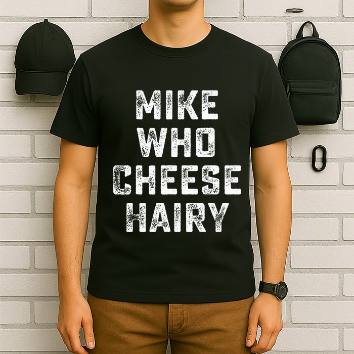 Mike Who Cheese Hairy T-Shirt