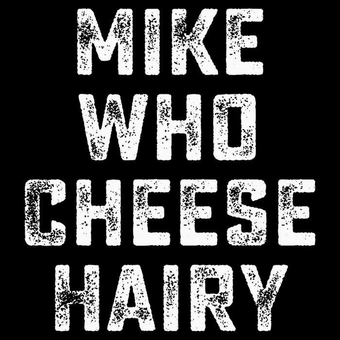 Mike Who Cheese Hairy T-Shirt