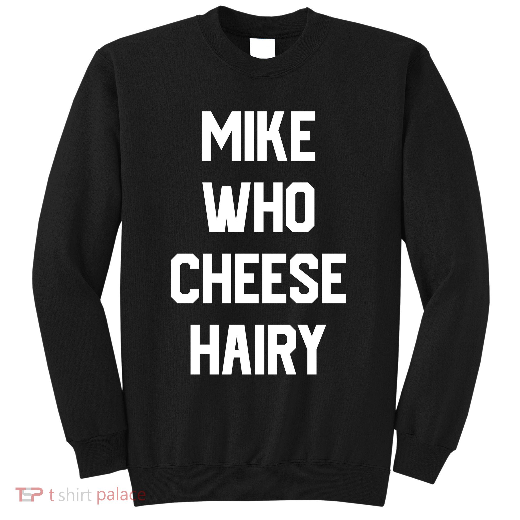 Mike Who Cheese Hairy Funny Adult Humor Word Play Sweatshirt