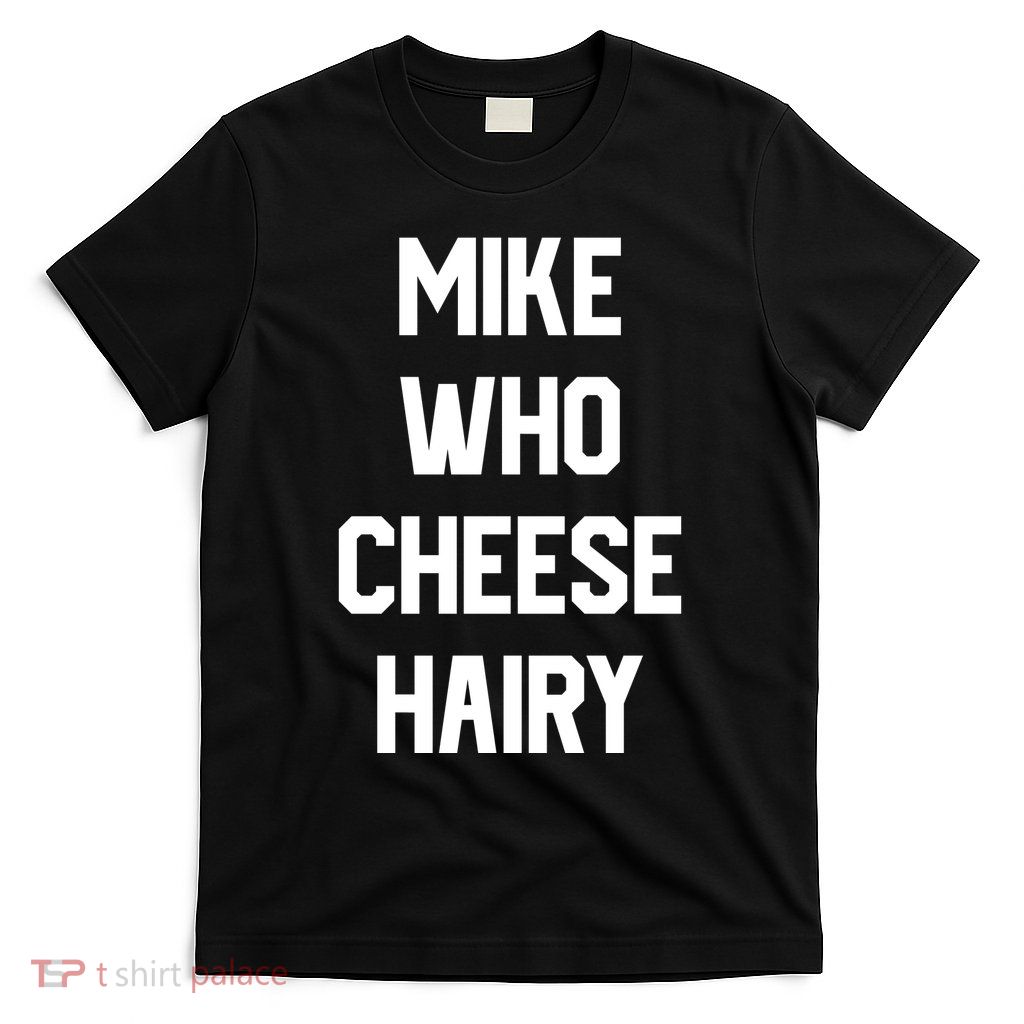 Mike Who Cheese Hairy Funny Adult Humor Word Play T-Shirt