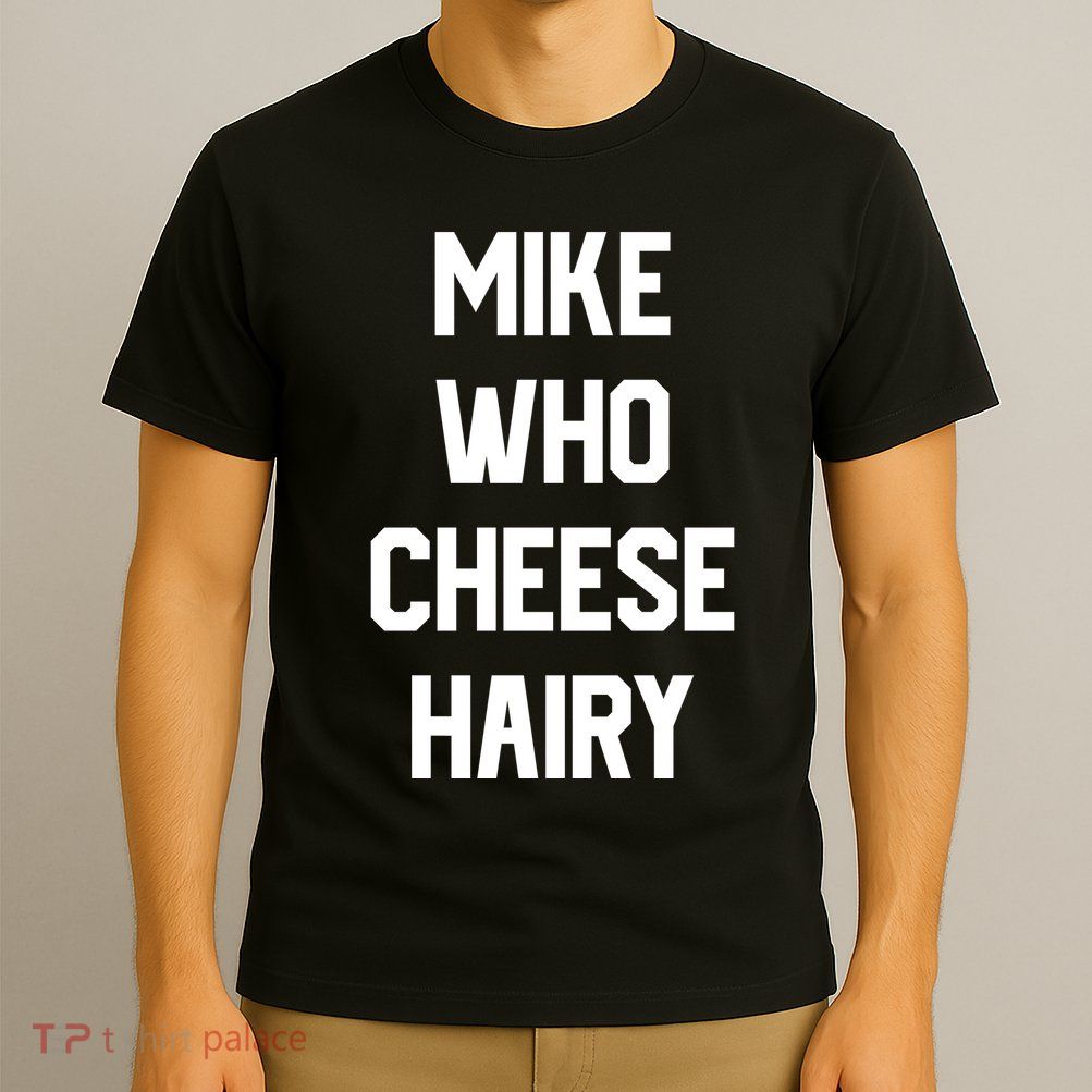 Mike Who Cheese Hairy Funny Adult Humor Word Play T-Shirt