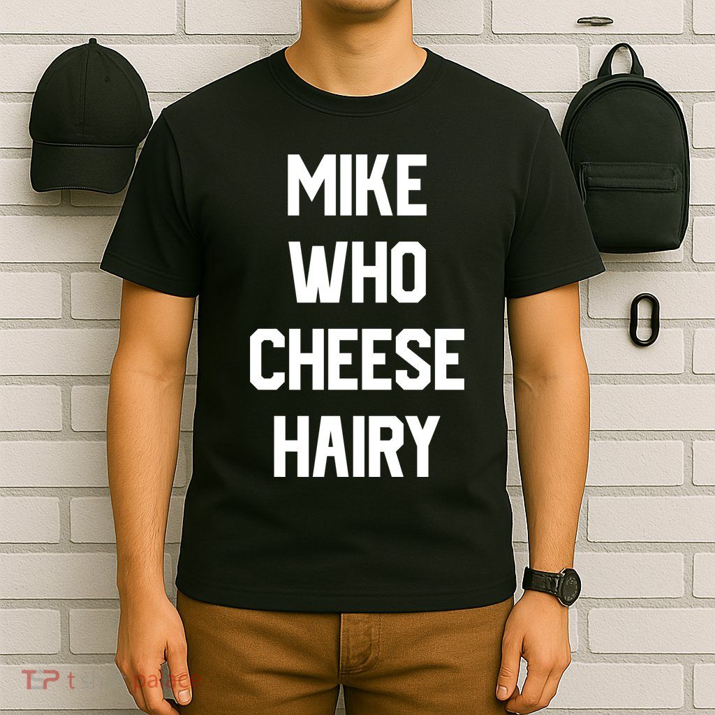 Mike Who Cheese Hairy Funny Adult Humor Word Play T-Shirt