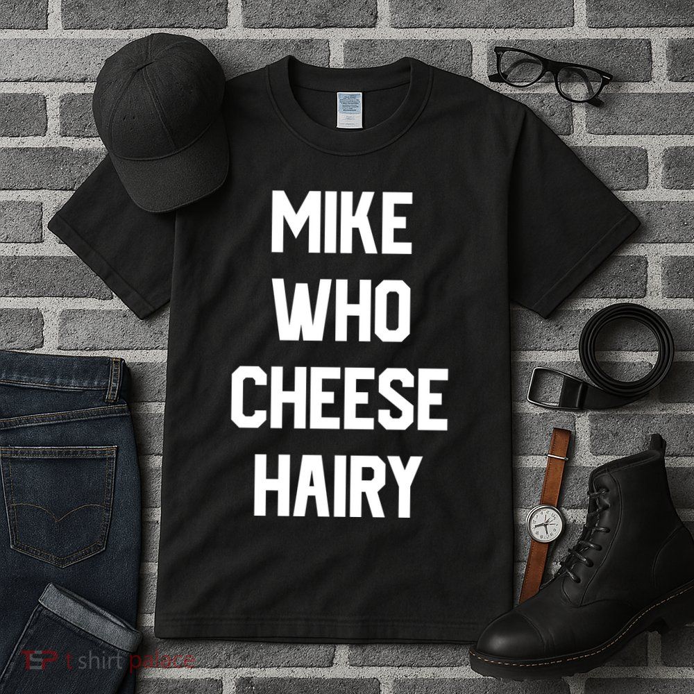 Mike Who Cheese Hairy Funny Adult Humor Word Play Tall T-Shirt
